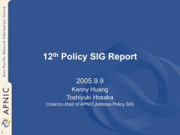 12th Policy SIG Report 2005.9.9 Kenny Huang Toshiyuki Hosaka Chair/co-chair of APNIC Address Policy SIG.