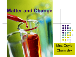 Matter and Change  Mrs. Coyle Chemistry A) Classification of Matter Some Criteria for the Classification of Matter   Properties    State (solid, liquid, gas)    Composition.