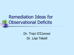 Remediation Ideas for Observational Deficits Dr. Traci O’Connor Dr. Lisa Tekell Missed Information       When students are having difficulties interpreting observations, they are missing valuable information from clients and.