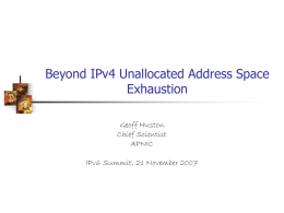 Beyond IPv4 Unallocated Address Space Exhaustion Geoff Huston Chief Scientist APNIC  IPv6 Summit, 21 November 2007