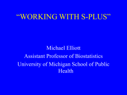 “WORKING WITH S-PLUS”  Michael Elliott Assistant Professor of Biostatistics University of Michigan School of Public Health.