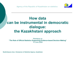 Agency of the Republic of Kazakhstan on statistics  How data can be instrumental in democratic dialogue: the Kazakhstani approach Workshop on “The Role of Official Statistics.