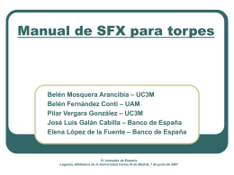 Manual de SFX para torpes  Belén Mosquera Arancibia – UC3M Belén Fernández Conti – UAM Pilar Vergara González – UC3M José Luis Galán Cabilla.