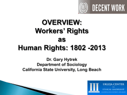 OVERVIEW: Workers’ Rights as Human Rights: 1802 -2013 Dr. Gary Hytrek Department of Sociology California State University, Long Beach.