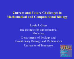 Current and Future Challenges in Mathematical and Computational Biology Louis J. Gross The Institute for Environmental Modeling Departments of Ecology and Evolutionary Biology and Mathematics University of.