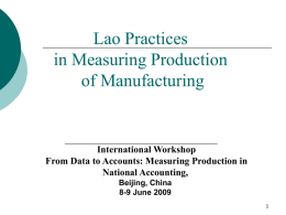 Lao Practices in Measuring Production of Manufacturing  International Workshop From Data to Accounts: Measuring Production in National Accounting, Beijing, China 8-9 June 2009