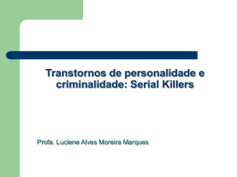 Transtornos de personalidade e criminalidade: Serial Killers  Profa. Luciene Alves Moreira Marques.