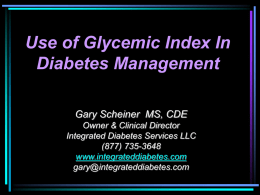 Use of Glycemic Index In Diabetes Management Gary Scheiner MS, CDE Owner & Clinical Director Integrated Diabetes Services LLC (877) 735-3648 www.integrateddiabetes.com gary@integrateddiabetes.com.