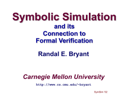 Symbolic Simulation and its Connection to Formal Verification Randal E. Bryant  Carnegie Mellon University http://www.cs.cmu.edu/~bryant SymSim ‘02