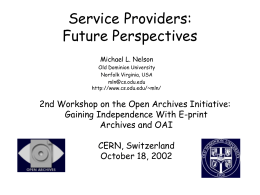 Service Providers: Future Perspectives Michael L. Nelson Old Dominion University Norfolk Virginia, USA mln@cs.odu.edu http://www.cs.odu.edu/~mln/  2nd Workshop on the Open Archives Initiative: Gaining Independence With E-print Archives and OAI CERN,