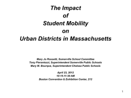 The Impact of Student Mobility on Urban Districts in Massachusetts  Mary Jo Rossetti, Somerville School Committee Tony Pierantozzi, Superintendent Somerville Public Schools Mary M.
