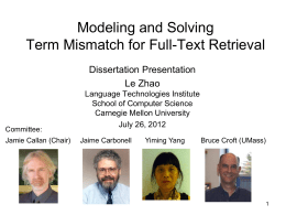 Modeling and Solving Term Mismatch for Full-Text Retrieval Dissertation Presentation Le Zhao  Committee:  Jamie Callan (Chair)  Language Technologies Institute School of Computer Science Carnegie Mellon University July 26, 2012 Jaime.