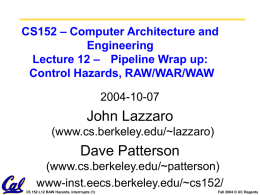 CS152 – Computer Architecture and Engineering Lecture 12 – Pipeline Wrap up: Control Hazards, RAW/WAR/WAW 2004-10-07  John Lazzaro (www.cs.berkeley.edu/~lazzaro)  Dave Patterson (www.cs.berkeley.edu/~patterson) www-inst.eecs.berkeley.edu/~cs152/ CS 152 L12 RAW Hazards, Interrrupts (1)  Fall.