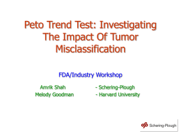 Peto Trend Test: Investigating The Impact Of Tumor Misclassification FDA/Industry Workshop Amrik Shah Melody Goodman  - Schering-Plough - Harvard University.