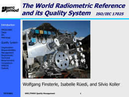 The World Radiometric Reference and its Quality System ISO/IEC 17025 Introduction PMOD/WRC Tasks IPC Metrology  Quality System Organization Responsibilities Management Reqirements Technical Requirements Comparison WRR/SI Outlook  Wolfgang Finsterle, Isabelle Rüedi, and Silvio Koller TECO2005  WRC/PMOD Quality Management.