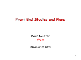 Front End Studies and Plans  David Neuffer  FNAL  (November 10, 2009) Outline  Front End for the Neutrino Factory/MC  Shorter front end example-  • basis.