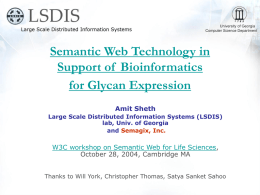 Semantic Web Technology in Support of Bioinformatics for Glycan Expression Amit Sheth Large Scale Distributed Information Systems (LSDIS) lab, Univ.