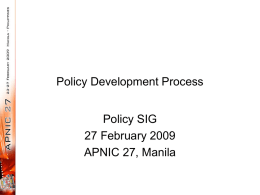 Policy Development Process Policy SIG 27 February 2009 APNIC 27, Manila Policy SIG Charter • Charter – Develop policies and procedures which relate to the management.