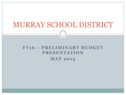 MURRAY SCHOOL DISTRICT FY16 – PRELIMINARY BUDGET PRESENTATION MAY 2015 Overview – FY15 Budget Assumptions  Assessed Value of $2.79 billion or increase of.