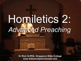 Homiletics 2: Advanced Preaching  Dr Rick Griffith, Singapore Bible College www.biblestudydownloads.com Our People 35 people from 10 nations.