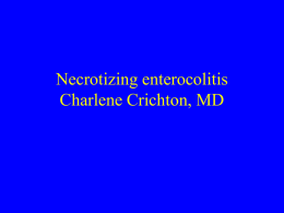 Necrotizing enterocolitis Charlene Crichton, MD Definition • An idiopathic coagulation necrosis and inflammation of the intestine in a neonatal patient • Recognized as an important.
