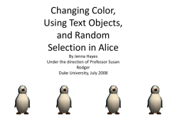 Changing Color, Using Text Objects, and Random Selection in Alice By Jenna Hayes Under the direction of Professor Susan Rodger Duke University, July 2008