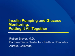 Insulin Pumping and Glucose Monitoring: Putting It All Together Robert Slover, M.D. Barbara Davis Center for Childhood Diabetes Aurora, Colorado.