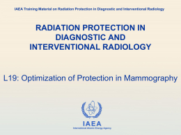 IAEA Training Material on Radiation Protection in Diagnostic and Interventional Radiology  RADIATION PROTECTION IN DIAGNOSTIC AND INTERVENTIONAL RADIOLOGY  L19: Optimization of Protection in Mammography  IAEA International.
