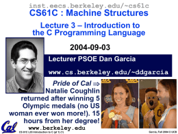 inst.eecs.berkeley.edu/~cs61c  CS61C : Machine Structures Lecture 3 – Introduction to the C Programming Language 2004-09-03 Lecturer PSOE Dan Garcia www.cs.berkeley.edu/~ddgarcia Pride of Cal  Natalie Coughlin returned after winning.