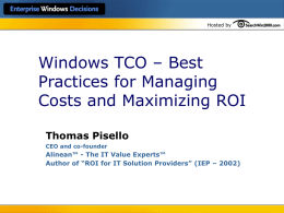 Hosted by  Windows TCO – Best Practices for Managing Costs and Maximizing ROI Thomas Pisello CEO and co-founder  Alinean™ - The IT Value Experts™ Author of “ROI.