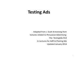 Testing Ads  Adapted from J. Scott Armstrong from lectures related to Persuasive Advertising. File: TestingAds-R13 In Lectures for AdPrin/Testing Ads Updated January 2014