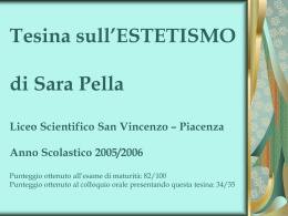 Tesina sull’ESTETISMO di Sara Pella Liceo Scientifico San Vincenzo – Piacenza Anno Scolastico 2005/2006 Punteggio ottenuto all’esame di maturità: 82/100 Punteggio ottenuto al colloquio orale.