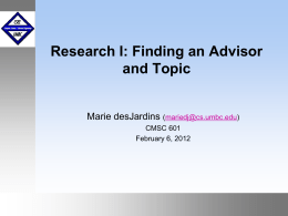 Research I: Finding an Advisor and Topic  Marie desJardins (mariedj@cs.umbc.edu) CMSC 601 February 6, 2012  September1999 October 1999