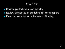 Con E 221     Review graded exams on Monday Review presentation guideline for term papers Finalize presentation schedule on Monday.