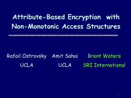Attribute-Based Encryption with Non-Monotonic Access Structures  Rafail Ostrovsky  Amit Sahai  Brent Waters  UCLA  UCLA  SRI International Server Mediated Access Control  File 1 Access list: John, Beth, Sue, Bob  Attributes: “Computer Science” ,