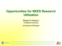 Opportunities for NEES Research Utilization Robert D Hanson Professor Emeritus University of Michigan Who is responsible for adapting NEES research data? • The NEES researchers are.