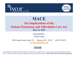 MACE Tax Implications of the Patient Protection and Affordable Care Act May 21, 2015 Presented by: Scott Crane 850 Cassatt Road, Suite 310 Berwyn, PA 19312 www.tycorbenefit.com  610.251.0670  The.