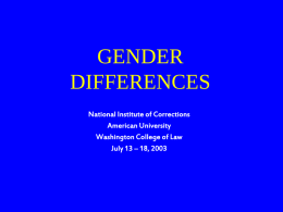 GENDER DIFFERENCES National Institute of Corrections American University Washington College of Law July 13 – 18, 2003