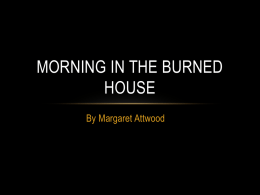 MORNING IN THE BURNED HOUSE By Margaret Attwood In the  house  I am eating breakfast.