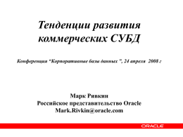 Тенденции развития коммерческих СУБД Конференция “Корпоративные базы данных ”, 24 апреля 2008 г  Марк Ривкин Российское представительство Oracle Mark.Rivkin@oracle.com.