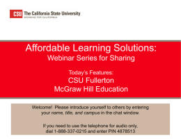Affordable Learning Solutions: Webinar Series for Sharing Today’s Features:  CSU Fullerton McGraw Hill Education Welcome! Please introduce yourself to others by entering your name, title, and.