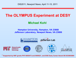 DIS2011, Newport News, April 11-15, 2011  The OLYMPUS Experiment at DESY Michael Kohl Hampton University, Hampton, VA 23668 Jefferson Laboratory, Newport News, VA 23606  *