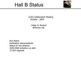 Hall B Status CLAS Collaboration Meeting October , 2004 Volker D. Burkert Jefferson Lab  Run status Publication status/analysis Status of new projects 2005/2006 tentative run plan 12 GeV Upgrade.