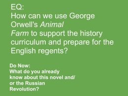 EQ: How can we use George Orwell's Animal Farm to support the history curriculum and prepare for the English regents? Do Now: What do you already know about.