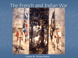 The French and Indian War  Created By: Michael Kelman Chief Pontiac   “These lakes these woods and mountains were left to us by our ancestors. They.