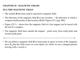 CHAPTER 29 : MAGNETIC FIELDS 29.1) THE MAGNETIC FIELD • The symbol B has been used to represent a magnetic field. • The.