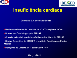 Insuficiência cardíaca Germano E. Conceição-Souza  • Médico Assistente da Unidade de IC e Transplante InCor • Doutor em Cardiologia pela FMUSP  • Coordenador da.