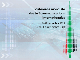 Conférence mondiale des télécommunications internationales 3-14 décembre 2012 Dubaï, Emirats arabes unis Conférence mondiale des télécommunications internationales 3-14 décembre 2012 Dubaï, Emirats arabes unis.