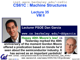 inst.eecs.berkeley.edu/~cs61c  CS61C : Machine Structures Lecture 35 VM II  Lecturer PSOE Dan Garcia www.cs.berkeley.edu/~ddgarcia Happy 40th Moore’s law!   Yesterday marked the 40th anniversary of the moment Gordon.