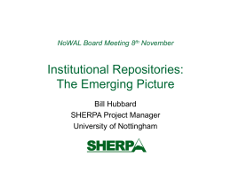 NoWAL Board Meeting 8th November  Institutional Repositories: The Emerging Picture Bill Hubbard SHERPA Project Manager University of Nottingham.